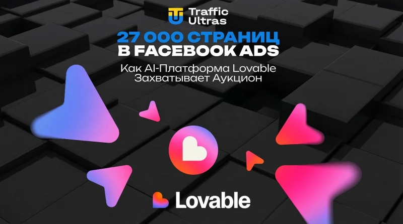 27 000 сторінок у Facebook Ads: Як AI-платформа Lovable захоплює аукціон
