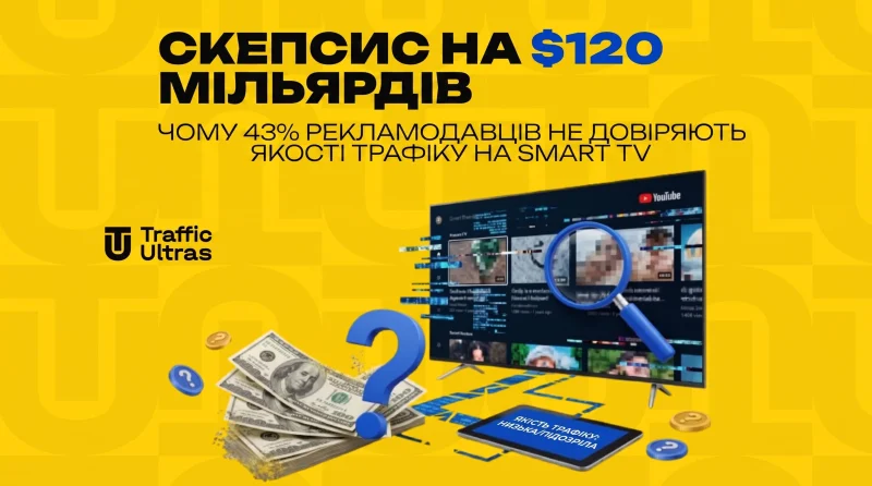 Скепсис на $120 мільярдів: чому 43% рекламодавців не довіряють якості трафіку на Smart TV