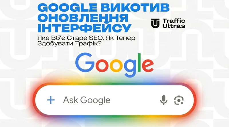 Google викотив оновлення інтерфейсу, яке може вбити старе SEO. Як тепер добувати трафік?