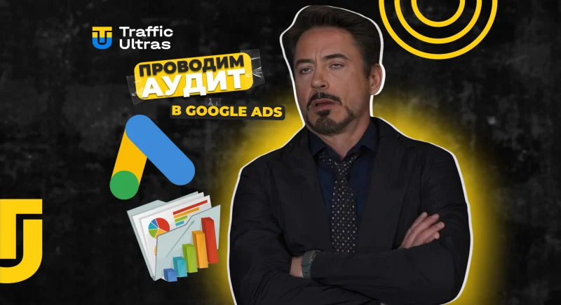 Как провести аудит Google Ads и сэкономить до 46% бюджета: инструкция для арбитражников
