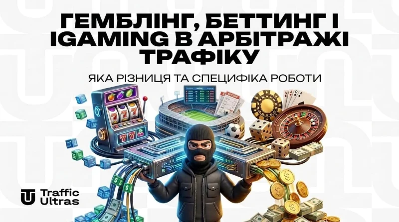 Гемблінг, беттінг та iGaming в арбітражі трафіку: яка різниця та специфіка роботи