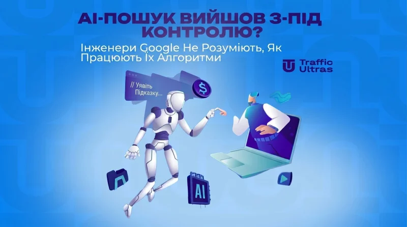 ШІ-пошук вийшов з-під контролю? Інженери Google не розуміють, як працюють їхні алгоритми
