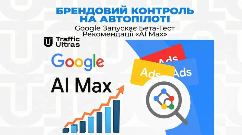 Брендовий контроль на автопілоті: Google запускає бета-тест рекомендації «AI Max»