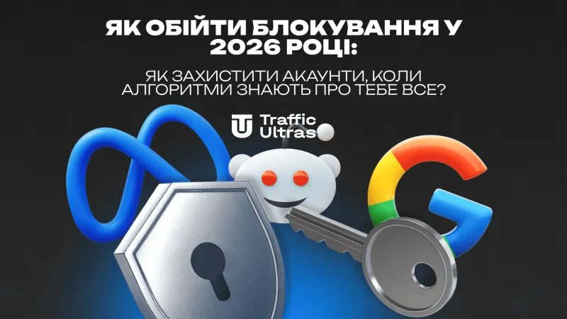 Як обійти блокування у 2026 році: як захистити акаунти, коли алгоритми знають про тебе все?