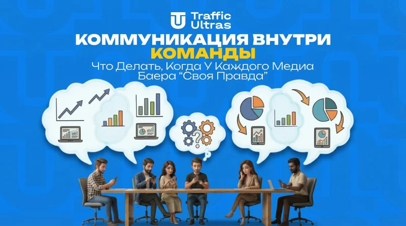 Коммуникация внутри команды: что делать, когда у каждого медиа баера “своя правда”