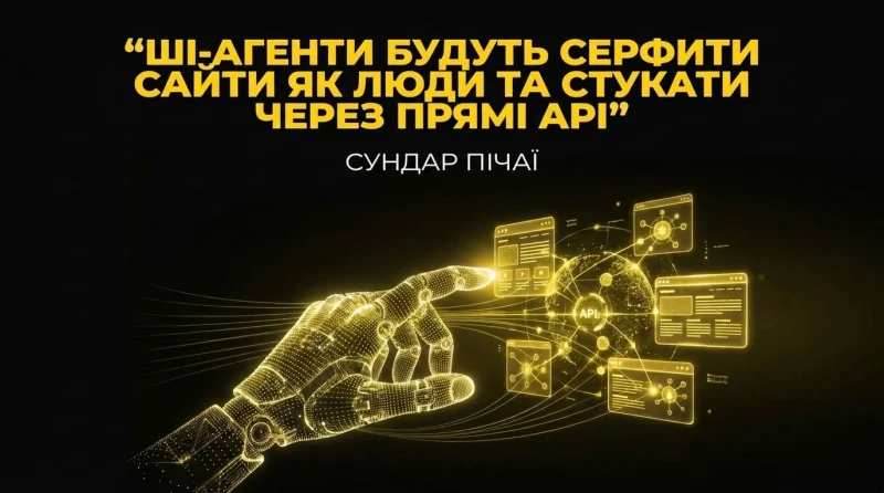 Сундар Пічаї: “ШІ-агенти серфитимуть сайти як люди і стукатимуть через прямі API”