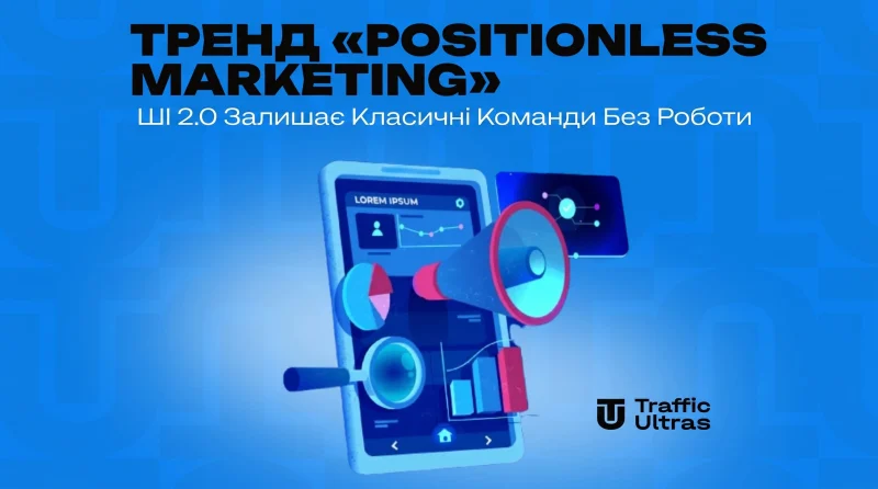 Тренд «Positionless Marketing»: ШІ 2.0 залишає класичні команди без роботи