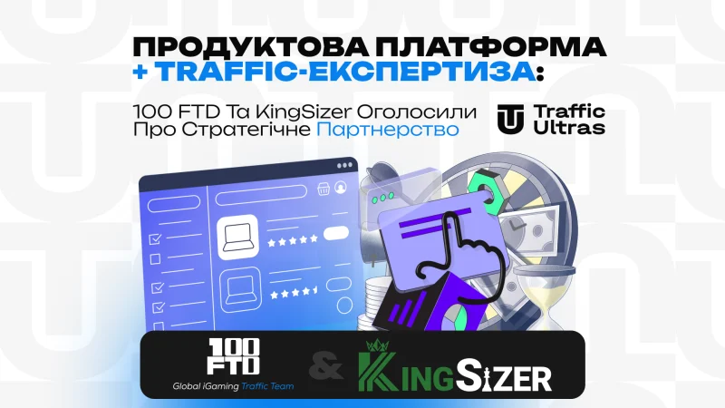 Продуктова платформа + Traffic-експертиза: 100 FTD та KingSizer оголосили про стратегічне партнерство
