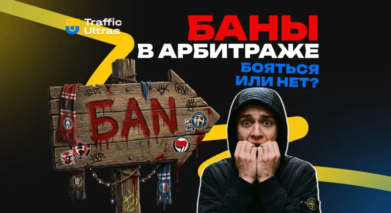 Баны в арбитраже трафика. Бояться или нет?